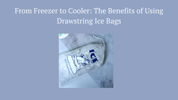 From Freezer to Cooler: The Benefits of Using Drawstring Ice Bags